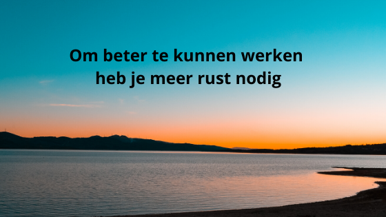 Om Beter te kunnen heb je meer Rust nodigusten